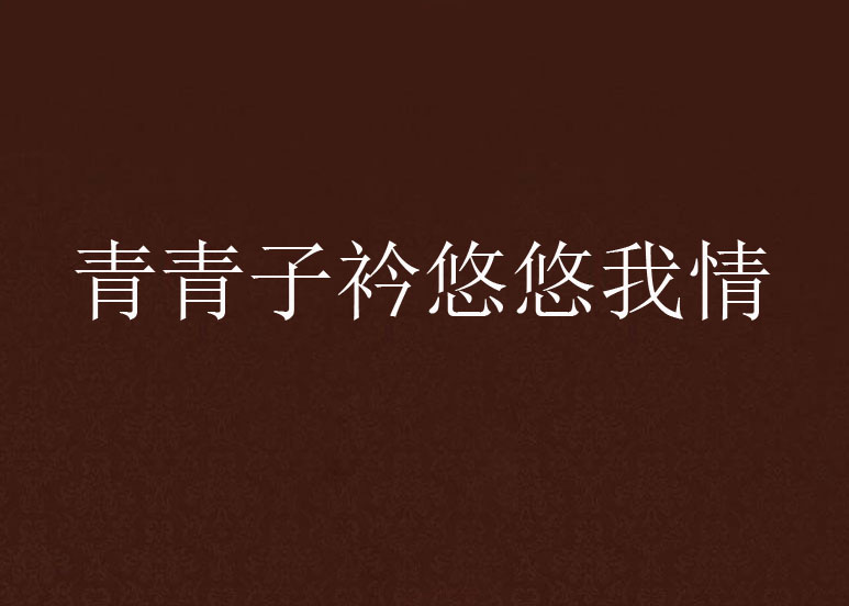 青青子衿悠悠我情 青青子衿悠悠我情