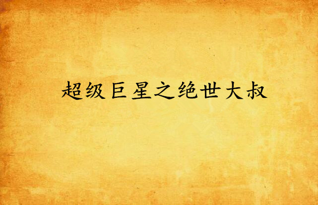 超级巨星之绝世大叔 超级巨星之绝世大叔