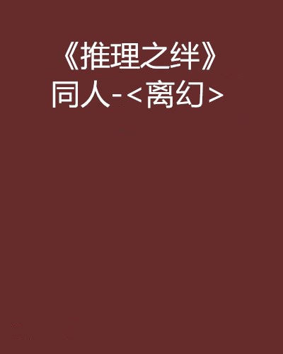 《推理之绊》同人-<离幻> 《推理之绊》同人-<离幻>