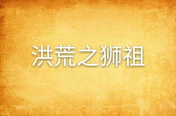 洪荒之狮祖 洪荒之狮祖