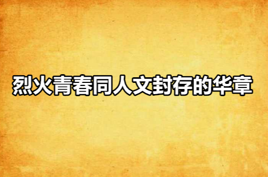 烈火青春同人文封存的华章