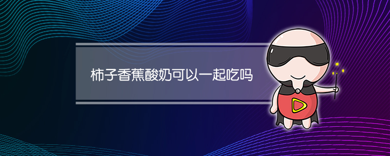 柿子香蕉酸奶可以一起吃吗