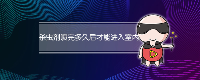 杀虫剂喷完多久后才能进入室内