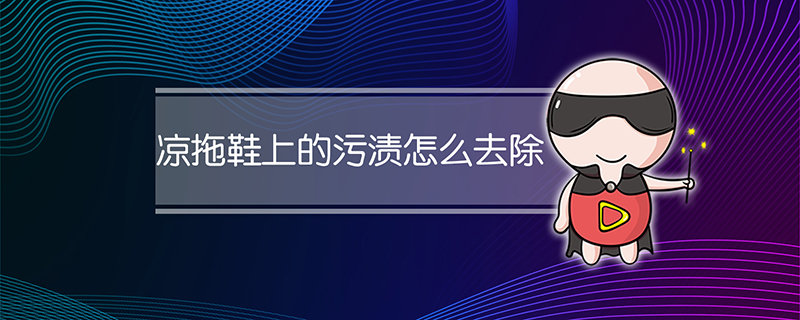 凉拖鞋上的污渍怎么去除