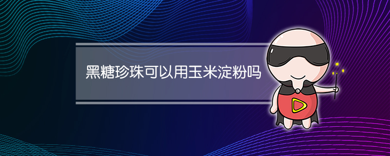 黑糖珍珠可以用玉米淀粉吗
