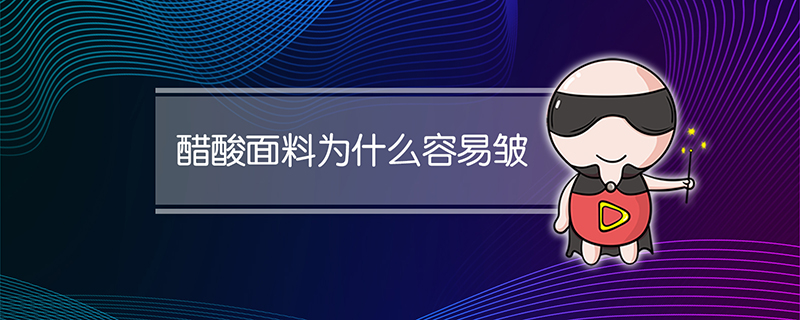 醋酸面料为什么容易皱
