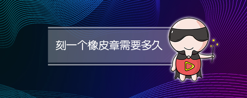刻一个橡皮章需要多久