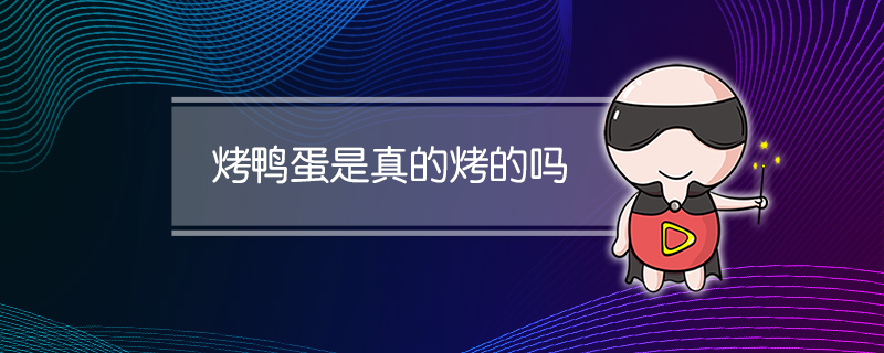 烤鸭蛋是真的烤的吗