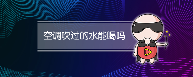 空调吹过的水能喝吗