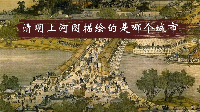 清明上河图描绘的是哪个城市