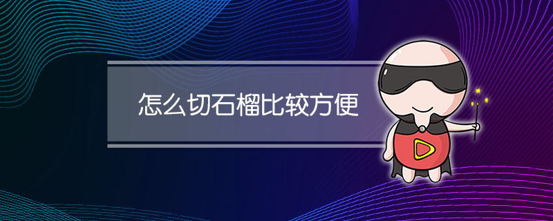 怎么切石榴比较方便