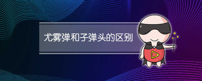 尤雾弹和子弹头的区别
