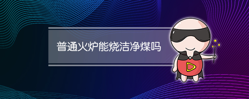 普通火炉能烧洁净煤吗