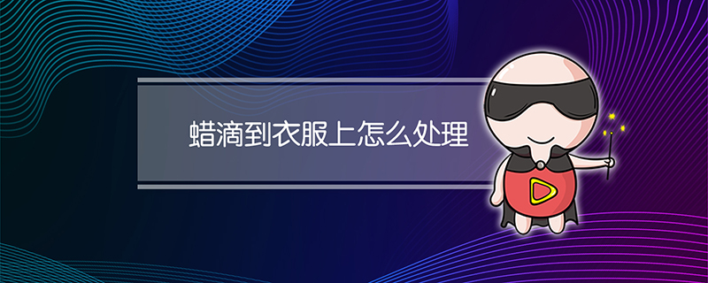 蜡滴到衣服上怎么处理