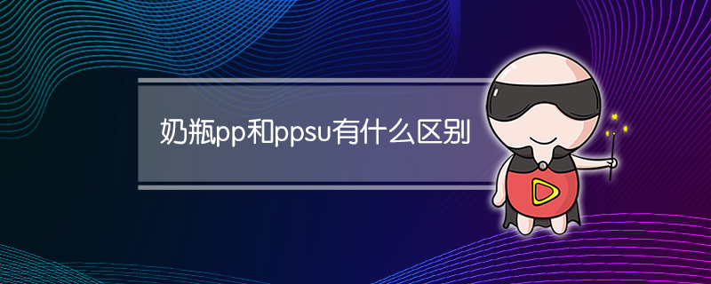 奶瓶pp和ppsu有什么区别