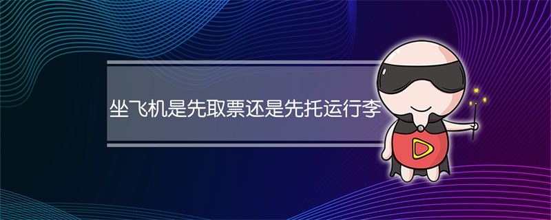 坐飞机是先取票还是先托运行李